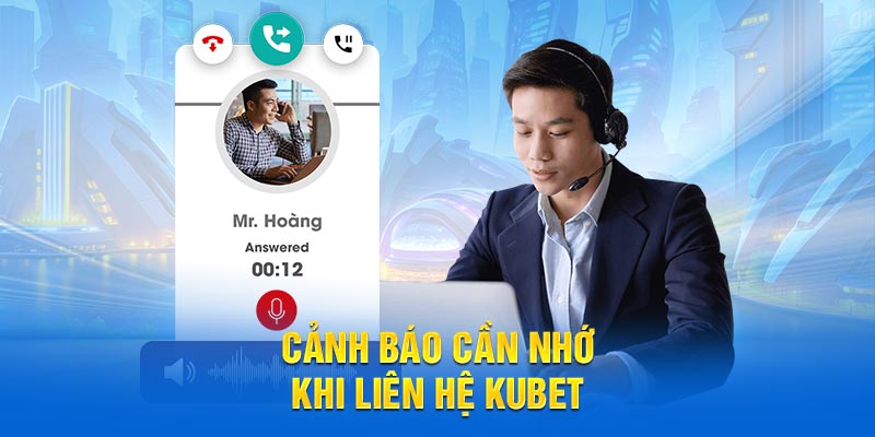 Cảnh báo cần nhớ khi liên hệ KUBET
