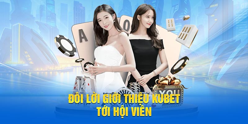 Đôi lời giới thiệu Kubet tới hội viên