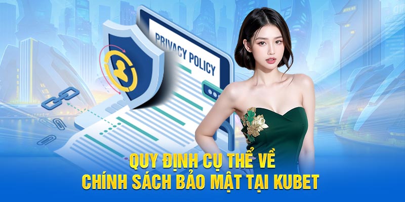 Quy định cụ thể về chính sách bảo mật tại Kubet