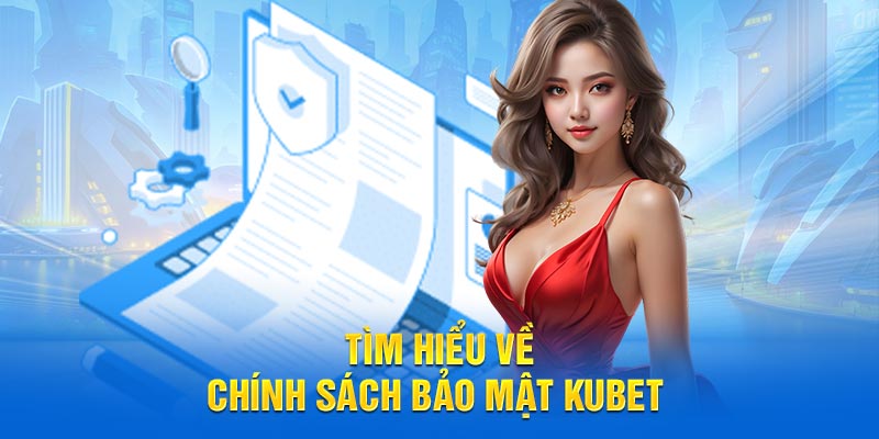 Tìm hiểu về chính sách bảo mật Kubet